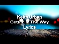 Keith Urban - Gettin' In The Way - Lyrics
