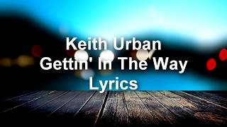 Keith Urban - Gettin&#39; In The Way - Lyrics