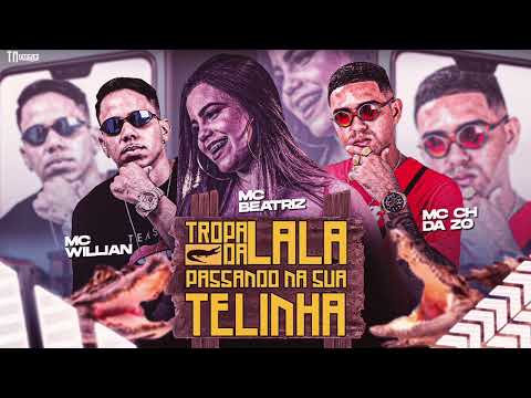 MC CH DA ZO, MC WILLIAN & MC BEATRIZ - TROPA DA LALA