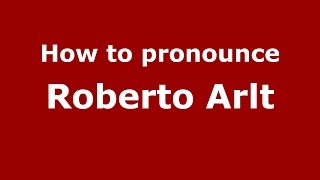 How to pronounce Roberto Arlt