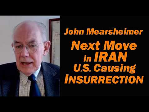 Prof John Mearsheimer NEXT MOVE in IRAN, U.S. Causing INSURRECTION