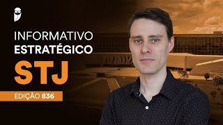 Informativo Estratégico STJ - Edição 836