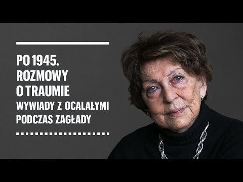 Po 1945. Rozmowy wokół traumy | Wywiady z Ocalałymi podczas Zagłady