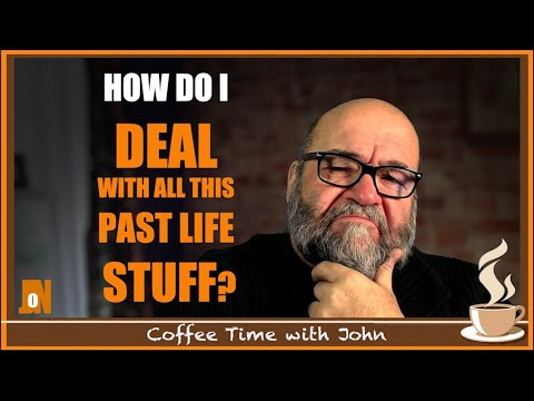 How do I DEAL WITH all this "PAST LIFE STUFF?"