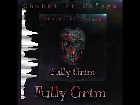 Chukki Ft Chigga - Fully Grim ( Official Audio )