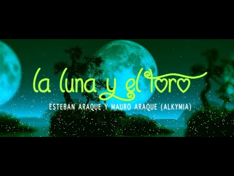 LA LUNA Y EL TORO ESTEBAN ARAQUE Y MAURO ARAQUE (ALKYMIA) -LYRICS
