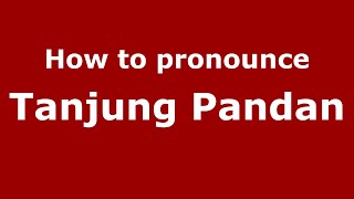 How to pronounce Tanjung Pandan