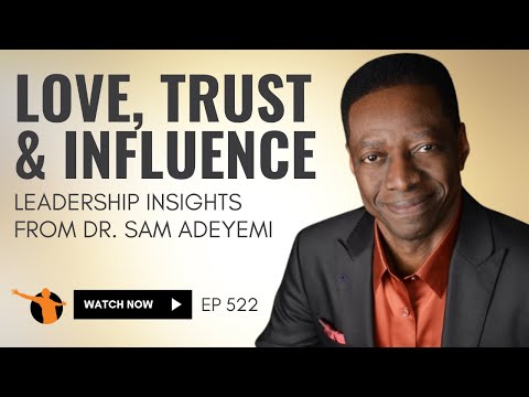 522: Love, Trust, and Influence: Leadership Insights | Dr. Sam Adeyemi
