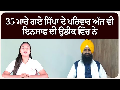 35 ਮਾ.ਰੇ ਗਏ ਸਿੱਖਾ ਦੇ ਪਰਿਵਾਰ ਅੱਜ ਵੀ ਇਨਸਾਫ ਦੀ ਉਡੀਕ ਵਿੱਚ ਨੇ :ਕੁਲਦੀਪ ਸਿੰਘ ਗੜਗੰਜ