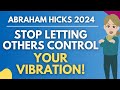 Stop Letting Others Control Your Vibration! 💖 [POWERFUL] Abraham Hicks 2024