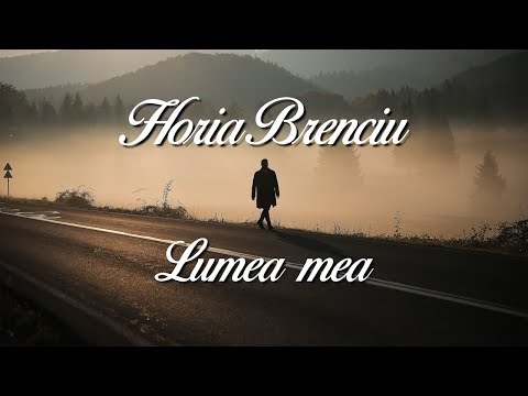 HORiA BRENCIU - LUMEA MEA