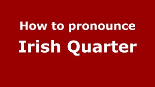 How to pronounce Irish Quarter