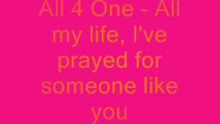 All 4 One All my life, I&#39;ve prayed for someone like you