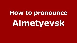 How to pronounce Almetyevsk