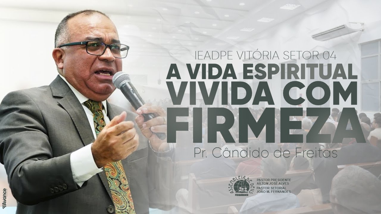 Pr. Cândido de Freitas - A vida espiritual vivida com firmeza - IEADPE VITÓRIA SETOR 04