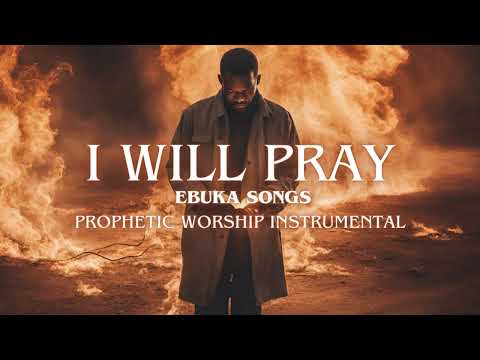 I Will Pray | Prophetic Worship Instrumental | Ebuka Songs