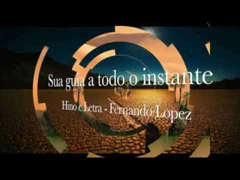 Sua guia a todo o instante - Hino composto por Fernando Lopez
