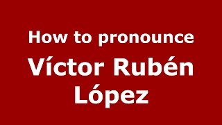 How to pronounce Víctor Rubén López