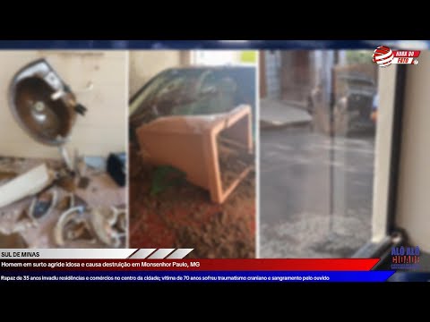 Homem em surto agride idosa e causa destruição em Monsenhor Paulo, MG