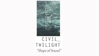 Civil Twilight - &quot;Shape of A Sound&quot;