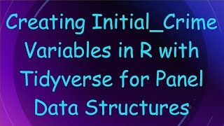 Download the video "Creating Initial_Crime Variables in R with Tidyverse for Panel Data Structures"