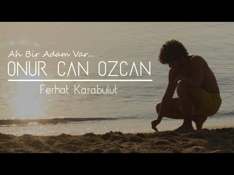 Onur Can Özcan &  Ferhat Karabulut -Ah Bir Adam Var (Official Video)