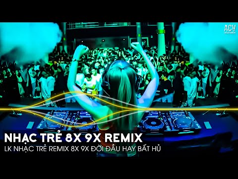 Nhạc Trẻ Remix 8x 9x Đời Đầu Hay Nhất Hiện Nay - LK Nhạc Trẻ 8x 9x Remix Hay Bất Hủ | Nhạc Trẻ 8x 9x