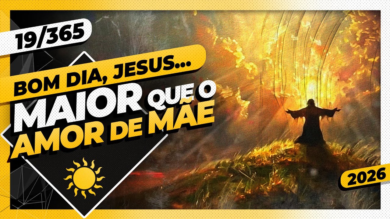MAIOR QUE O AMOR DE MÃE - Bom dia, Jesus! 19/365 (2026)