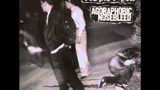 Agoraphobic Nosebleed - As Bad As It Is...
