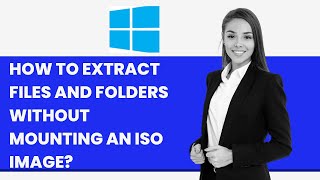 How to Extract Files and Folders without Mounting an ISO Image?