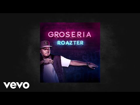 Roazter - Groseria (AUDIO)