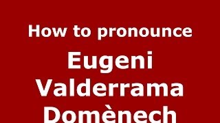 How to pronounce Eugeni Valderrama Domènech