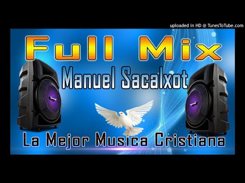 Manuel sacalxot// mixx la mejor musica Cristiana