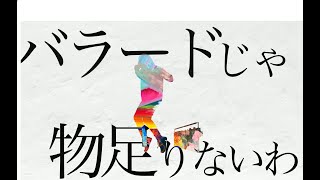 バラードじゃ物足りないわ 歌った 【あらき】
