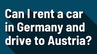 Can I rent a car in Germany and drive to Austria?