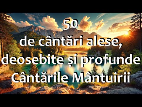 50 de cântări alese, deosebite și profunde ”Cântările Mântuirii”