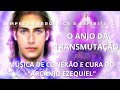 MÚSICA DE CONEXÃO E CURA DO ARCANJO EZEQUIEL ANJO DA TRANSMUTAÇÃO LIMPEZA ENERGÉTICA E ESPIRITU