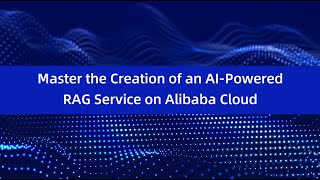Master the Creation of an AI-Powered RAG Service on Alibaba Cloud