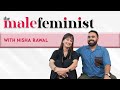 The Male Feminist ft. Nisha Rawal with Siddhaarth Aalambayan || Ep 57