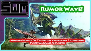 Rumor Wave! - Monster Hunter On The Switch, Crackdown 3 Struggling, Platinum Games and More!