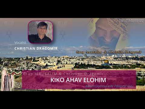 KIKO AHAV ELOHIM | CHRISTIAN DRAGOMIR & GRUP IERUSALIM