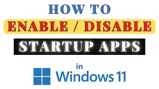 How to Enable or Disable Startup Apps in Windows 11 | Step-by-Step Guide