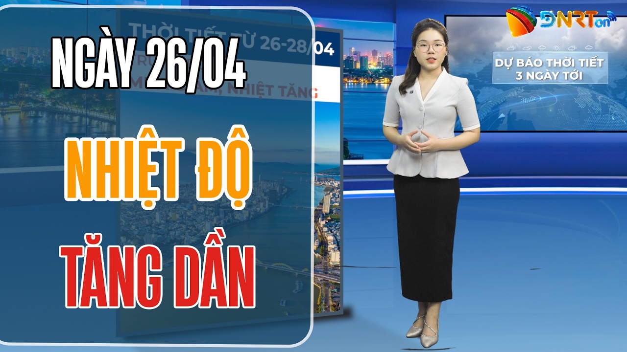 Dự báo thời tiết 26-28/04 | Trung Bộ và Nam Bộ nhiệt độ tăng dần, trời nắng ráo