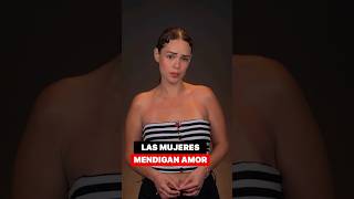 Las mujeres mendigan amor ?