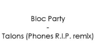 Bloc Party - Talons (Phones R.I.P. remix)