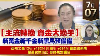 【財經至尊】 王曈  0707《【主流轉換 資金大換手】》亞州之星12⊕ +182% 川湖⊕ +691% 創歷史新高 星星脫穎而出 即將萬眾矚目