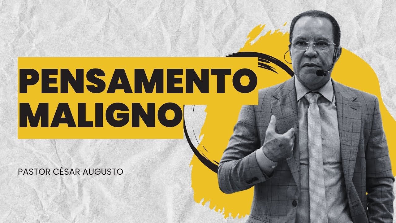O PERIGO DE UM PENSAMENTO MALIGNO - Pr. César Augusto