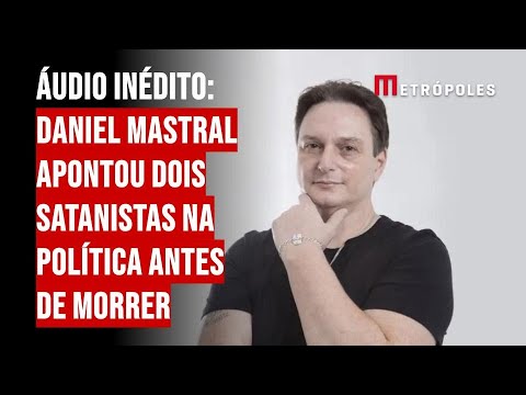 Áudio inédito: Daniel Mastral apontou dois satanistas na política antes de morrer