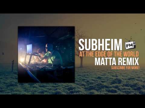 Subheim - At The Edge Of The World (Matta Remix)