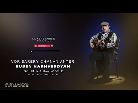 Ruben Hakhverdyan - Vor sarere chmnan anter // Ռուբեն Հախվերդյան